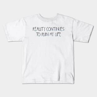 Reality continues to ruin my life Kids T-Shirt